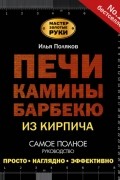Илья Поляков - Печи, камины, барбекю из кирпича