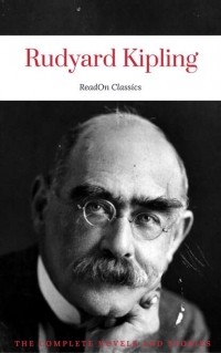 Rudyard Kipling - Rudyard Kipling, : The Complete Novels and Stories