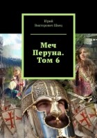 Юрий Викторович Швец - Меч Перуна. Том 6