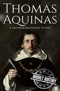 Hourly History - Thomas Aquinas: A Life from Beginning to End (Biographies of Christians)