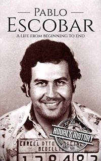 Hourly History - Pablo Escobar: A Life From Beginning to End (Biographies of Criminals)