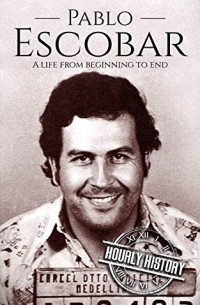 Hourly History - Pablo Escobar: A Life From Beginning to End (Biographies of Criminals)