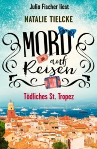 Natalie Tielcke - Mord auf Reisen - T?dliches St. Tropez - Ein Fall f?r Claire und Andrew, Teil 1