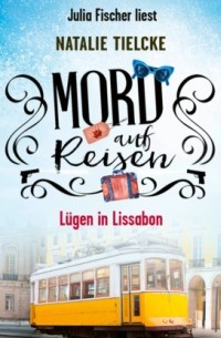 Natalie Tielcke - Mord auf Reisen - L?gen in Lissabon - Ein Fall f?r Claire und Andrew, Teil 2