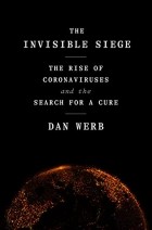 Dan Werb - The Invisible Siege: The Rise of Coronaviruses and the Search for a Cure