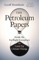 Geoff Dembicki - The Petroleum Papers: Inside the Far-Right Conspiracy to Cover Up Climate Change