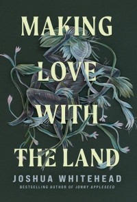 Joshua Whitehead - Making Love with the Land