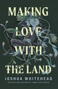 Joshua Whitehead - Making Love with the Land