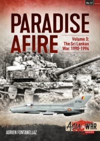 Adrien Fontanellaz - Paradise Afire. Volume 3: The Sri Lankan War 1990-1994
