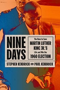  - Nine Days: The Race to Save Martin Luther King Jr.'s Life and Win the 1960 Election