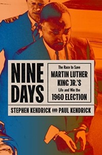  - Nine Days: The Race to Save Martin Luther King Jr.'s Life and Win the 1960 Election