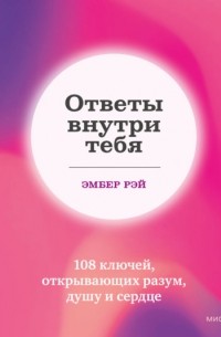 Эмбер Рэй - Ответы внутри тебя. 108 ключей, открывающих разум, душу и сердце