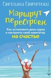 Маршрут перестроен. Как остановить день сурка и настроить свой навигатор на счастье