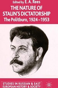 Edited by E. A. Rees - The Nature of Stalin's Dictatorship: The Politburo 1928-1953