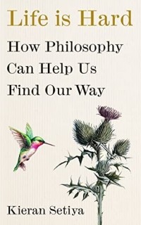 Киран Сетия - Life Is Hard: How Philosophy Can Help Us Find Our Way