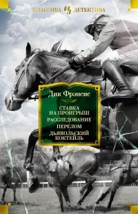 Дик Фрэнсис - Ставка на проигрыш. Расследование. Перелом. Дьявольский коктейль (сборник)