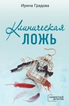 Ирина Градова - Клиническая ложь