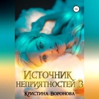 Кристина Воронова - Источник неприятностей – 3