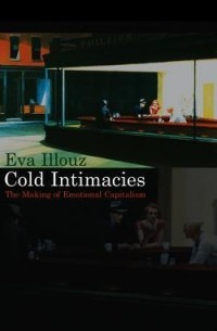 Ева Иллуз - Cold Intimacies: The Making of Emotional Capitalism