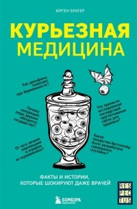 Юрген Братер - Курьезная медицина. Факты и истории, которые шокируют даже врачей