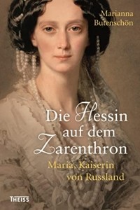 Marianna Butenschön - Die Hessin auf dem Zarenthron: Maria, Kaiserin von Russland