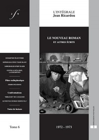 Жан Рикарду - L'intégrale Jean Ricardou. Tome 6, Le nouveau roman et autres écrits (1972-1973)