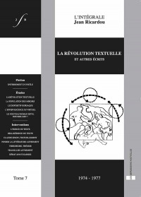 Jean Ricardou - L'intégrale Jean Ricardou. Tome 7, La révolution textuelle et autres écrits (1974-1977)