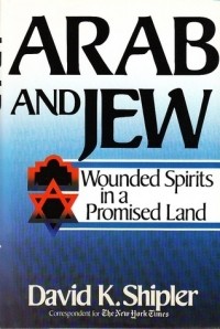 David K. Shipler - Arab and Jew: Wounded Spirits in a Promised Land
