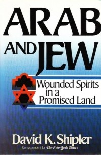 David K. Shipler - Arab and Jew: Wounded Spirits in a Promised Land