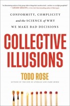Тодд Роуз - Collective Illusions: Conformity, Complicity, and the Science of Why We Make Bad Decisions
