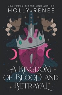 Холли Рене - A Kingdom of Blood and Betrayal