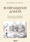 Джон Брэдшоу - Возвращение домой. Как исцелить и поддержать своего внутреннего ребенка