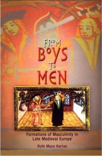Ruth Mazo Karras - From Boys to Men: Formations of Masculinity in Late Medieval Europe