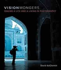 David duChemin - VisionMongers: Making a Life and a Living in Photography
