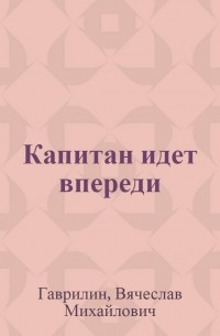 Вячеслав Гаврилин - Капитан идёт впереди