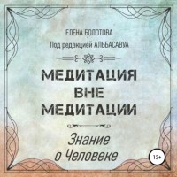 Елена Болотова - Медитация вне медитации. Знание о Человеке