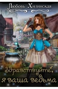 Любовь Александровна Хилинская - Здравствуйте, я ваша ведьма