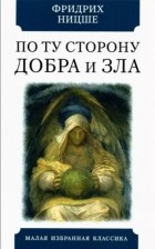 Фридрих Ницше - По ту сторону добра и зла. Прелюдия к философии будущего