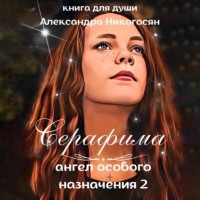 Александра Никогосян - Ангел особого назначения 2. Серафима