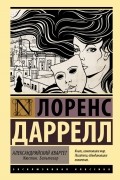 Лоренс Даррелл - Александрийский квартет: Жюстин. Бальтазар