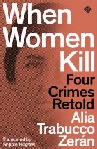 Alia Trabucco Zerán - When Women Kill: Four Crimes Retold