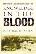 Jonathan Jansen - Knowledge in the Blood: Confronting Race and the Apartheid Past