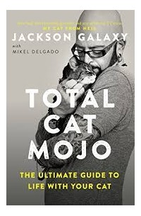 Джексон Гэлакси - Total Cat Mojo: The Ultimate Guide to Life with Your Cat