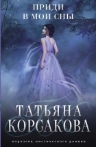 Татьяна Корсакова - Приди в мои сны