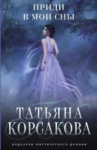 Татьяна Корсакова - Приди в мои сны