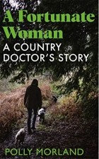 Полли Морланд - A Fortunate Woman: A Country Doctor&#039;s Story