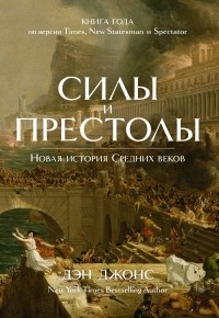 Дэн Джонс - Силы и престолы: Новая история Средних веков