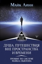 Майк Линн - Душа. Путешествия вне пространства и времени. Тренинг по системе Майкла Ньютона