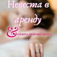 Екатерина Серебрякова - Невеста в аренду