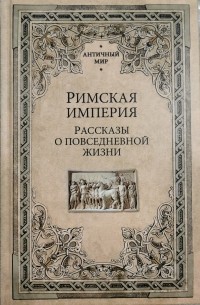 Римская Империя. Рассказы о повседневной жизни